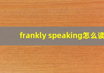 frankly speaking怎么读